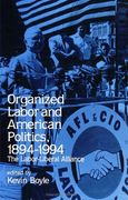 organized labor and american politics, 1894-1994: the labor-liberal alliance (en Inglés)