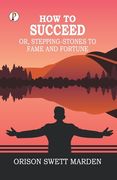 How to Succeed; Or, Stepping-Stones to Fame and Fortune (en Inglés)