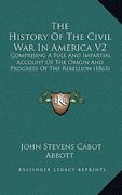 the history of the civil war in america v2: comprising a full and impartial account of the origin and progress of the rebellion (1863) (en Inglés)