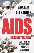 Aids in Soviet Russia: A Story of Deception, Despair and Hope