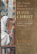 The Life, Passion, Death and Resurrection of Jesus Christ, Book II (en Inglés)