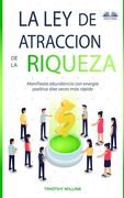 La Ley De Atracción De La Riqueza: Manifiesta abundancia con energía positiva diez veces más rápido