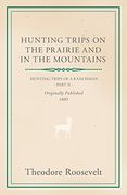 Hunting Trips on the Prairie and in the Mountains - Hunting Trips of a Ranchman - Part ii (en Inglés)