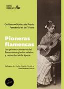 Pioneras Flamencas. Las Primeras Mujeres del Flamenco Segun los r Elatos y Recuer