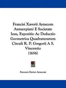 francisi xaverii aynscom antuerpiani e societate iesu, expositio ac deductio geometrica quadraturarum circuli r. p. gregorii a s. vincentio (1656)