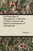 the psychology of schizophrenia - a selection of classic articles on the analysis and symptoms of schizophrenia