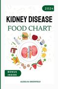 Kidney Disease Food Chart: The Complete Guide to Managing Renal Wellness through Nutrition (en Inglés)