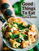 Good Things To Eat: A Collection Of Practical Recipes For Preparing Meats, Game, Fowl, Fish, Puddings, Pastries, and More (en Inglés)