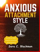 Anxious attachment styles: A Practical Guide to Building Lasting Relationships, Healing Emotional Trauma, and Cultivating Secure Love Styles . (en Inglés)