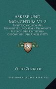 Askese Und Monchtum V1-2: Zweite, Ganzlich Neu Bearbeitete Und Stark Vermehrte Auflage Der Kritischen Geschichte Der Askese (1897) (en Alemán)