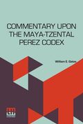 Commentary Upon The Maya-Tzental Perez Codex: With A Concluding Note Upon The Linguistic Problem Of The Maya Glyphs 