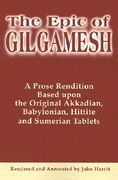the epic of gilgamesh: a prose rendition based upon the original akkadian, babylonian, hittite and sumerian tablets (en Inglés)