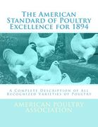 The American Standard of Poultry Excellence for 1894: A Complete Description of All Recognized Varieties of Poultry (en Inglés)