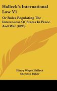halleck's international law v1: or rules regulating the intercourse of states in peace and war (1893) (en Inglés)