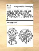lives of saints, selected and abridged from the original work of the rev. alban butler. in two volumes. ... volume 1 of 2