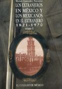 LOS EXTRANJEROS EN MÉXICO Y LOS MEXICANOS EN EL EXTRANJERO, 1821-1970 VOL. II