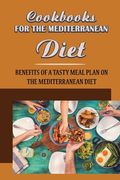 Cookbooks For The Mediterranean Diet: Benefits Of A Tasty Meal Plan On The Mediterranean Diet (en Inglés)