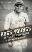 Ross Youngs: In Search of a San Antonio Baseball Legend (en Inglés)