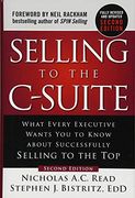 Selling to the C-Suite, Second Edition: What Every Executive Wants you to Know About Successfully Selling to the top 