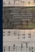 The Selection From the Psalms of David for Morning and Evening Service, Used in the Cathedral Church, Montreal [microform]: Together With a Supplement (en Inglés)