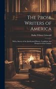 The Prose Writers of America: With a Survey of the Intellectual History, Condition, and Prospects of the Country (en Inglés)