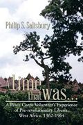 A Time That Was...: A Peace Corps Volunteer's Experience of Pre-Revolutionary Liberia, West Africa, 1962-1964 (en Inglés)