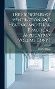 The Principles of Ventilation and Heating and Their Practical Application Volume Copy i (en Inglés)