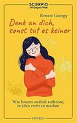 Denk an Dich, Sonst tut es Keiner: Wie Frauen Endlich Aufhören, es Allen Recht zu Machen (en Alemán)