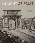 In Light of Rome: Early Photography in the Capital of the art World, 1842–1871