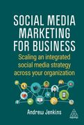 Social Media Marketing for Business: Scaling an Integrated Social Media Strategy Across Your Organization 