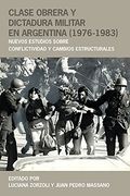 Clase Obrera y Dictadura Militar en Argentina (1976-1983): Nuevos Estudios Sobre Conflictividad y Cambios Estructurales (Historia y Ciencias Sociales)