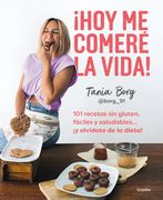 ¡Hoy me comeré la vida! 101 recetas sin gluten, fáciles y saludables... ¡y olvídate de la dieta!