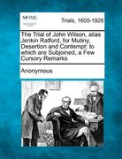 the trial of john wilson, alias jenkin ratford, for mutiny, desertion and contempt: to which are subjoined, a few cursory remarks (en Inglés)