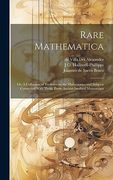 Rare Mathematica: Or, a Collection of Treatises on the Mathematics and Subjects Connected With Them, From Ancient Inedited Manuscripts (en Inglés)