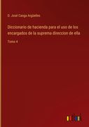 Diccionario de hacienda para el uso de los encargados de la suprema direccion de ella: Tomo 4