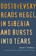 Dostoyevsky Reads Hegel in Siberia and Bursts Into Tears (World Republic of Letters (Yale)) (en Inglés)
