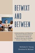 Betwixt and Between: Understanding and Meeting the Social and Emotional Development Needs of Students During the Middle School Transition Years (en Inglés)
