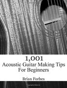 1,001 Acoustic Guitar Making Tips for Beginners (en Inglés)
