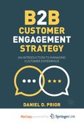 B2B Customer Engagement Strategy. An Introduction to Managing Customer Experience (en Inglés)