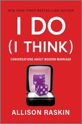 I Do (I Think): Conversations about Modern Marriage (en Inglés)