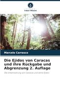 Die Ejidos von Caracas und Ihre Rückgabe und Abgrenzung 2. Auflage: Die Urbanisierung von Caracas und Seine Ejidos (en Alemán)