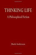 Thinking Life: A Philosophical Fiction