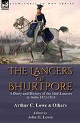 The Lancers of Bhurtpore: A Diary and History of the 16Th Lancers in India 1822-1834 (en Inglés)