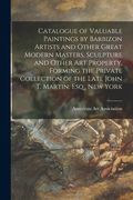 Catalogue of Valuable Paintings by Barbizon Artists and Other Great Modern Masters, Sculpture and Other Art Property, Forming the Private Collection o (en Inglés)