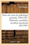 Notes Du Cours de Pathologie Générale, 1904-1905. Motricité, Sensibilité Et Sécrétion Intestinale (in French)