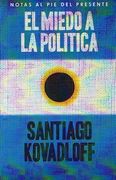 El Miedo a la Politica. Notas al pie del Presente (in Spanish)