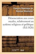 Dénonciation Aux Cours Royales, Relativement Au Système Religieux Et Politique Signalé: Dans Le Mémoire À Consulter, Précédée de Nouvelles Observation (en Francés)