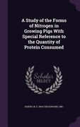 A Study of the Forms of Nitrogen in Growing Pigs With Special Reference to the Quantity of Protein Consumed (en Inglés)