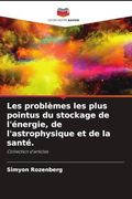 Les Problèmes les Plus Pointus du Stockage de L'énergie, de L'astrophysique et de la Santé. (en Francés)