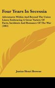 four years in secessia: adventures within and beyond the union lines; embracing a great variety of facts, incidents and romance of the war (18 (en Inglés)